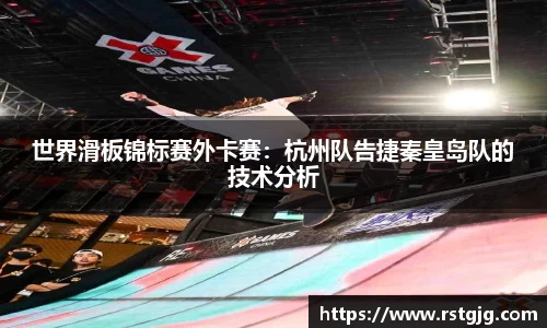 世界滑板锦标赛外卡赛：杭州队告捷秦皇岛队的技术分析