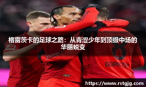 格雷茨卡的足球之路：从青涩少年到顶级中场的华丽蜕变