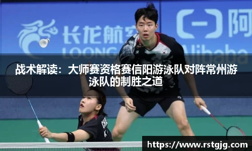 战术解读：大师赛资格赛信阳游泳队对阵常州游泳队的制胜之道