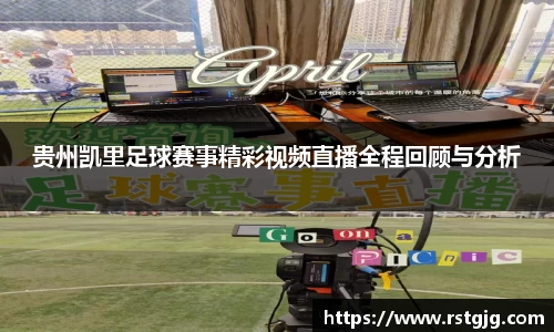 贵州凯里足球赛事精彩视频直播全程回顾与分析