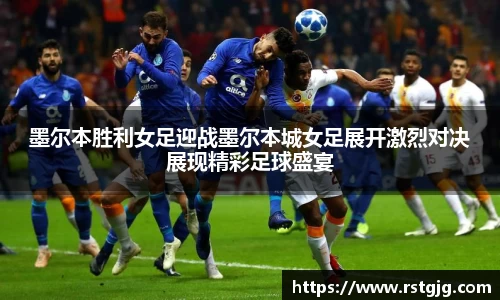墨尔本胜利女足迎战墨尔本城女足展开激烈对决展现精彩足球盛宴